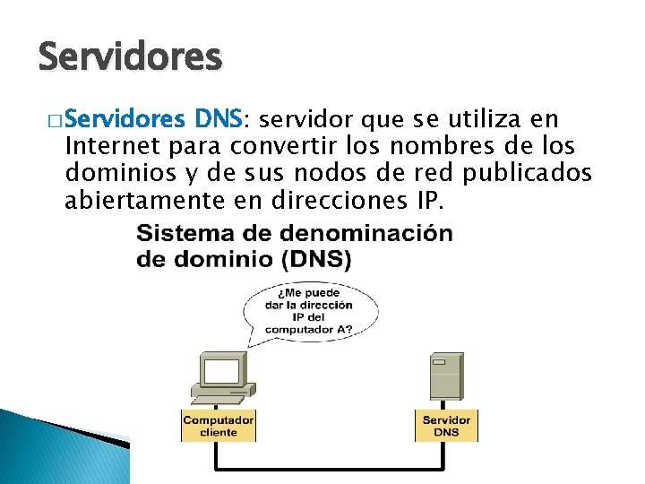 Servidores DNS: servidor que se utiliza en Internet para convertir los nombres de los