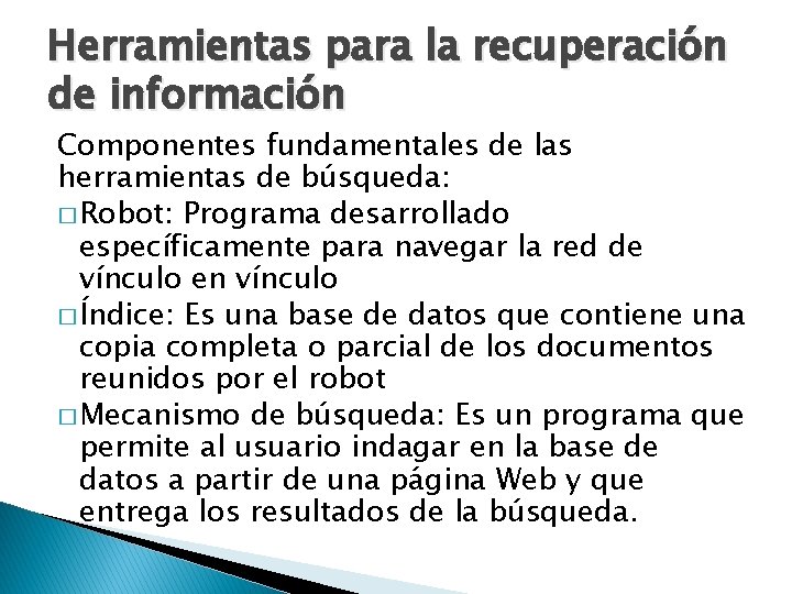 Herramientas para la recuperación de información Componentes fundamentales de las herramientas de búsqueda: �