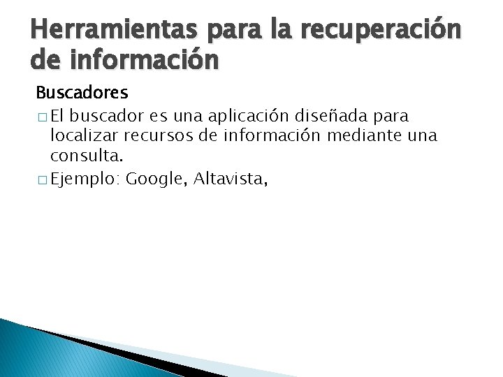 Herramientas para la recuperación de información Buscadores � El buscador es una aplicación diseñada