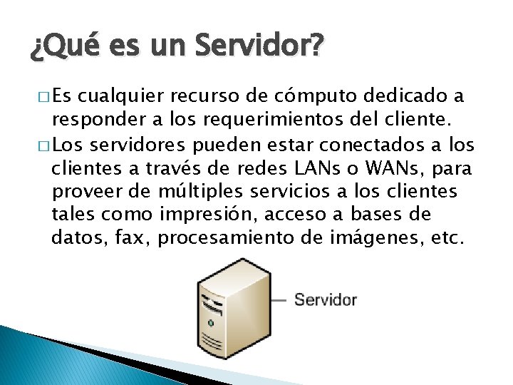 ¿Qué es un Servidor? � Es cualquier recurso de cómputo dedicado a responder a