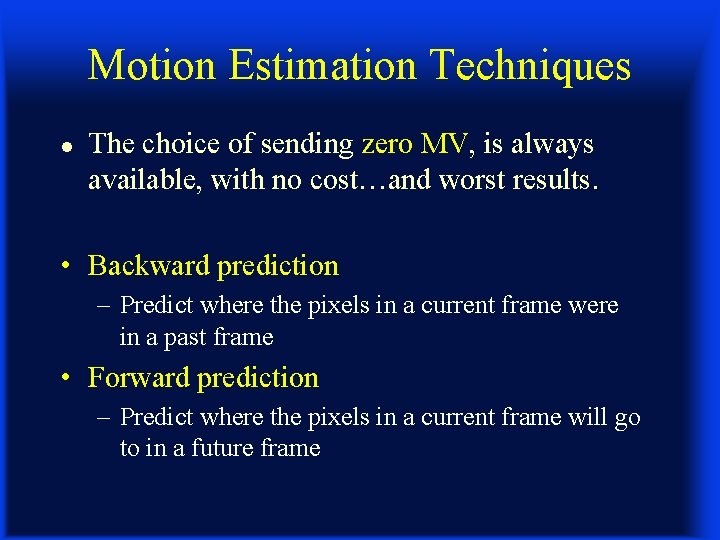 Motion Estimation Techniques l The choice of sending zero MV, is always available, with