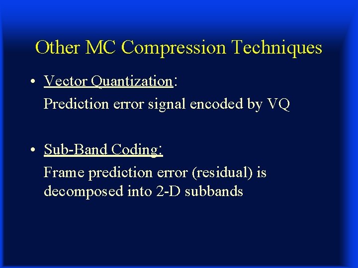 Other MC Compression Techniques • Vector Quantization: Prediction error signal encoded by VQ •