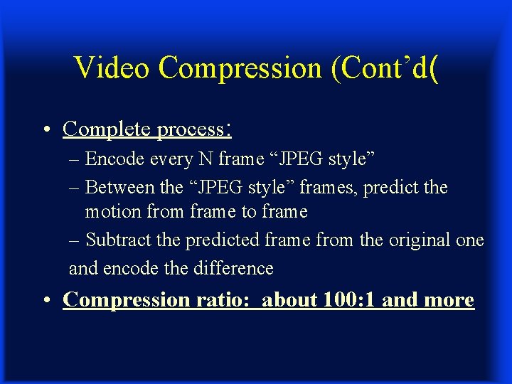 Video Compression (Cont’d( • Complete process: – Encode every N frame “JPEG style” –
