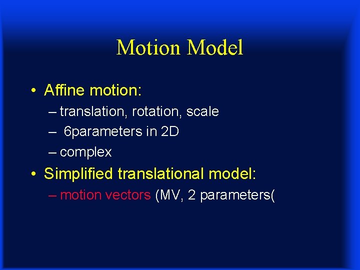 Motion Model • Affine motion: – translation, rotation, scale – 6 parameters in 2