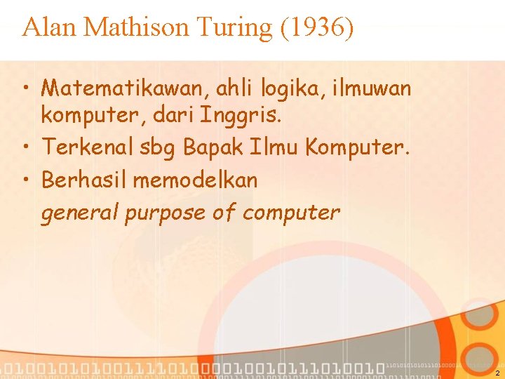 Alan Mathison Turing (1936) • Matematikawan, ahli logika, ilmuwan komputer, dari Inggris. • Terkenal