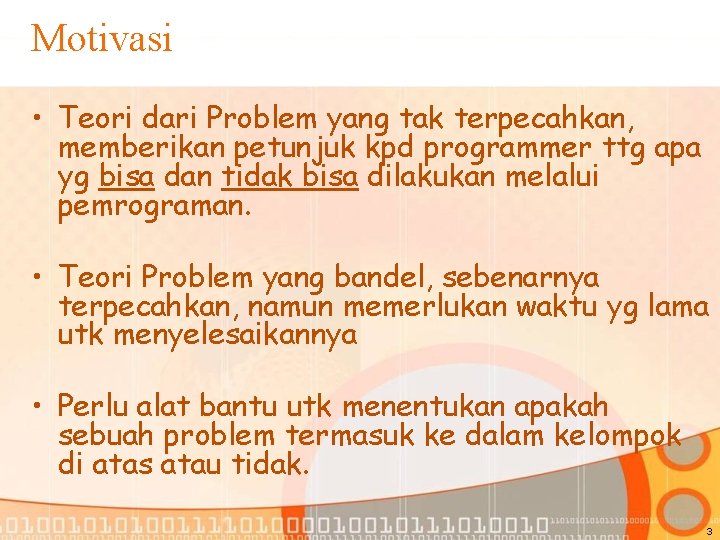 Motivasi • Teori dari Problem yang tak terpecahkan, memberikan petunjuk kpd programmer ttg apa