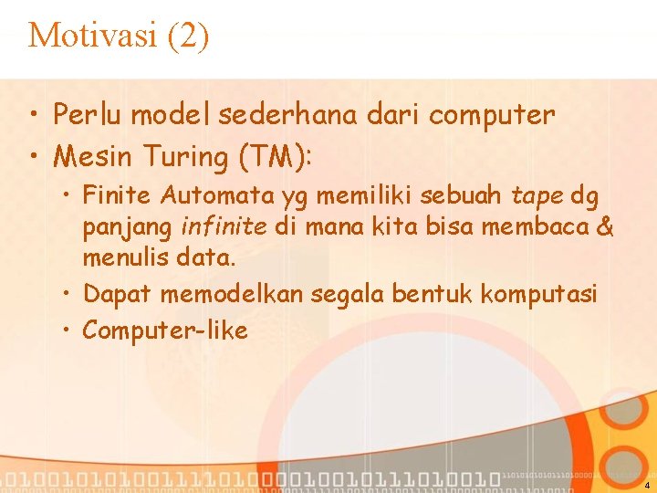 Motivasi (2) • Perlu model sederhana dari computer • Mesin Turing (TM): • Finite