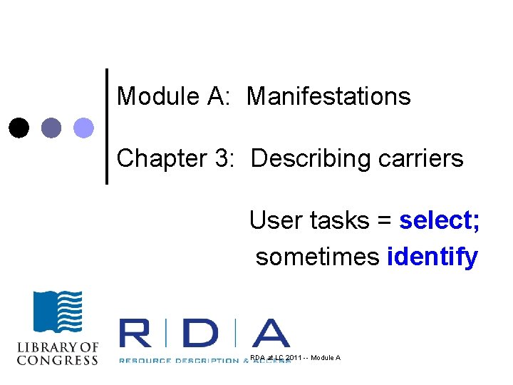 Module A: Manifestations Chapter 3: Describing carriers User tasks = select; sometimes identify RDA