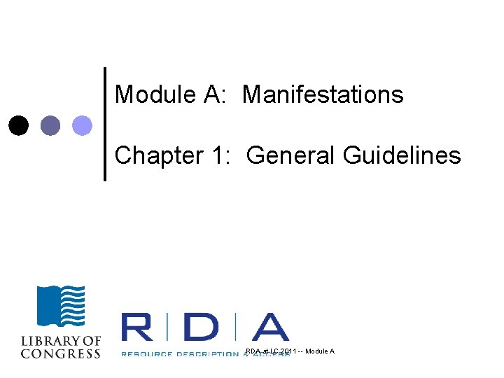 Module A: Manifestations Chapter 1: General Guidelines RDA at LC 2011 -- Module A