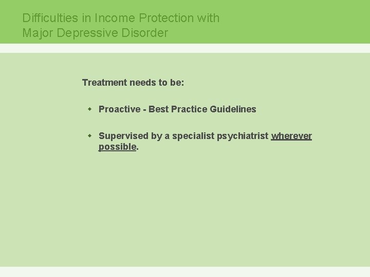 Difficulties in Income Protection with Major Depressive Disorder Treatment needs to be: w Proactive