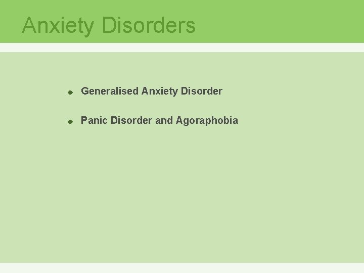 Anxiety Disorders u Generalised Anxiety Disorder u Panic Disorder and Agoraphobia 