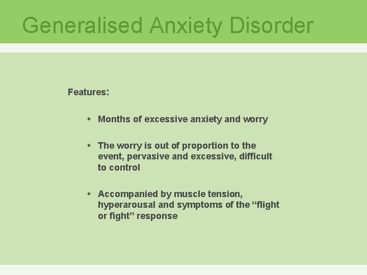 Generalised Anxiety Disorder Features: w Months of excessive anxiety and worry w The worry