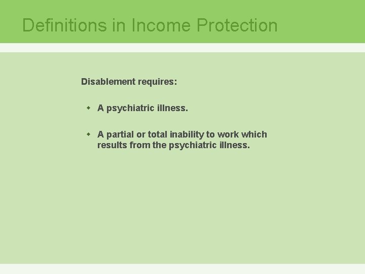 Definitions in Income Protection Disablement requires: w A psychiatric illness. w A partial or