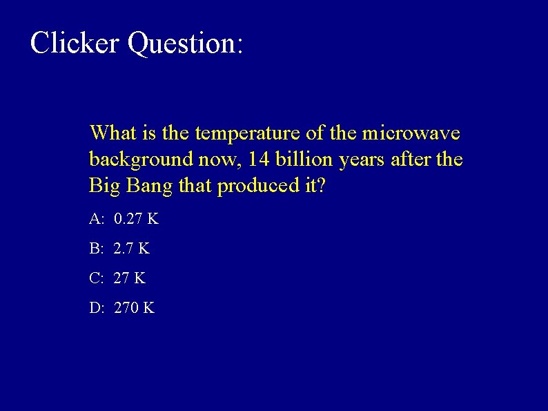 Clicker Question: What is the temperature of the microwave background now, 14 billion years