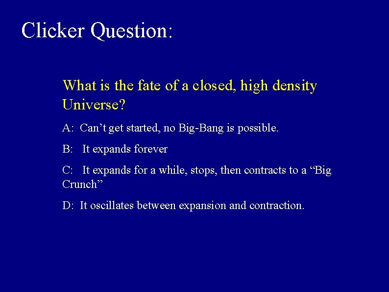 Clicker Question: What is the fate of a closed, high density Universe? A: Can’t