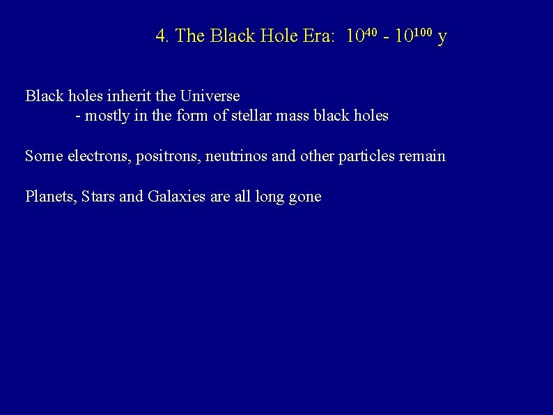 4. The Black Hole Era: 1040 - 10100 y Black holes inherit the Universe