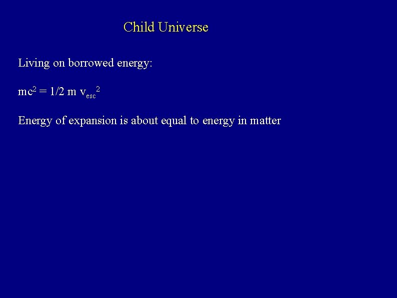 Child Universe Living on borrowed energy: mc 2 = 1/2 m vesc 2 Energy