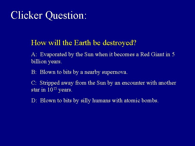 Clicker Question: How will the Earth be destroyed? A: Evaporated by the Sun when