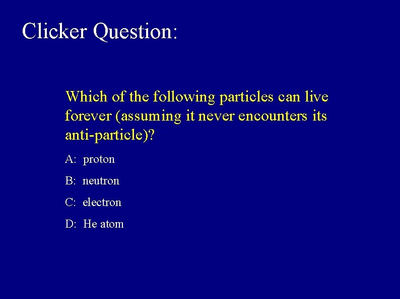 Clicker Question: Which of the following particles can live forever (assuming it never encounters