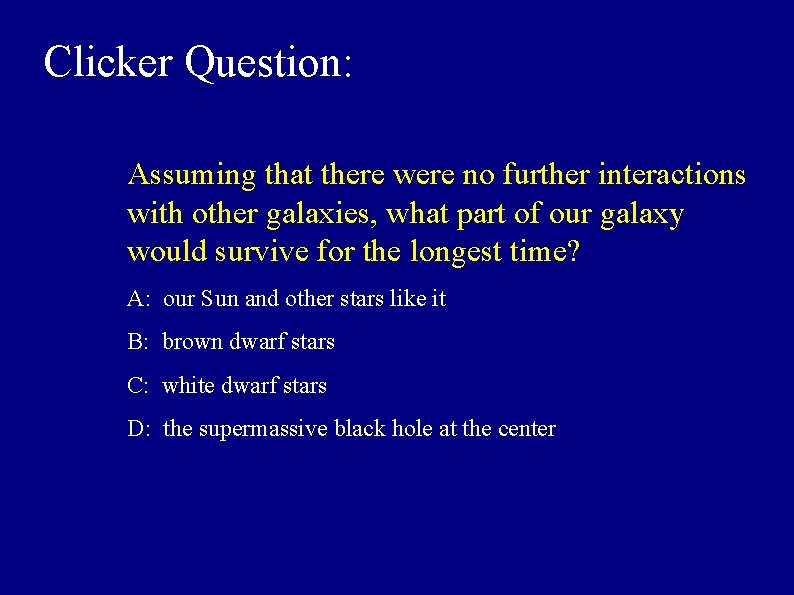Clicker Question: Assuming that there were no further interactions with other galaxies, what part