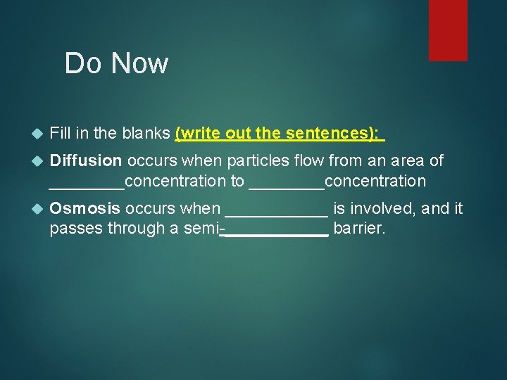 Do Now Fill in the blanks (write out the sentences): Diffusion occurs when particles