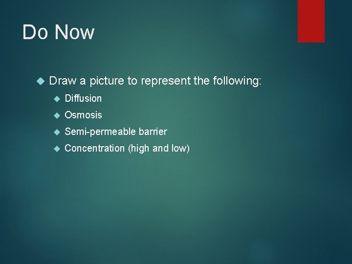 Do Now Draw a picture to represent the following: Diffusion Osmosis Semi-permeable barrier Concentration