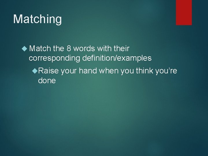 Matching Match the 8 words with their corresponding definition/examples Raise your hand when you