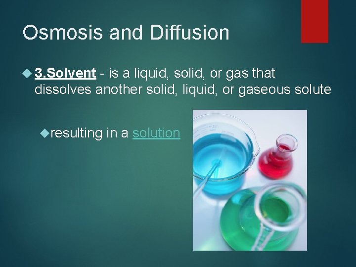 Osmosis and Diffusion 3. Solvent - is a liquid, solid, or gas that dissolves