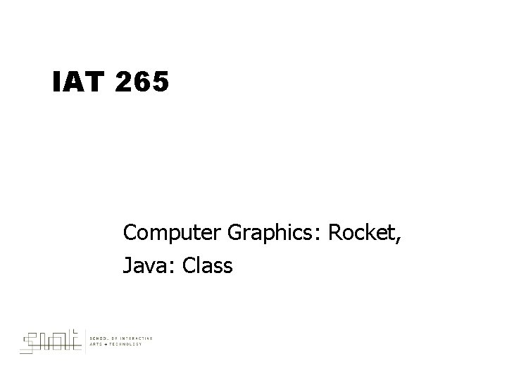 IAT 265 Computer Graphics: Rocket, Java: Class 