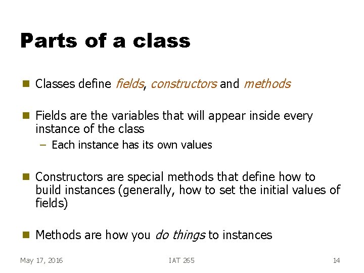 Parts of a class g Classes define fields, constructors and methods g Fields are