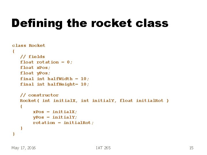 Defining the rocket class Rocket { // fields float rotation = 0; float x.