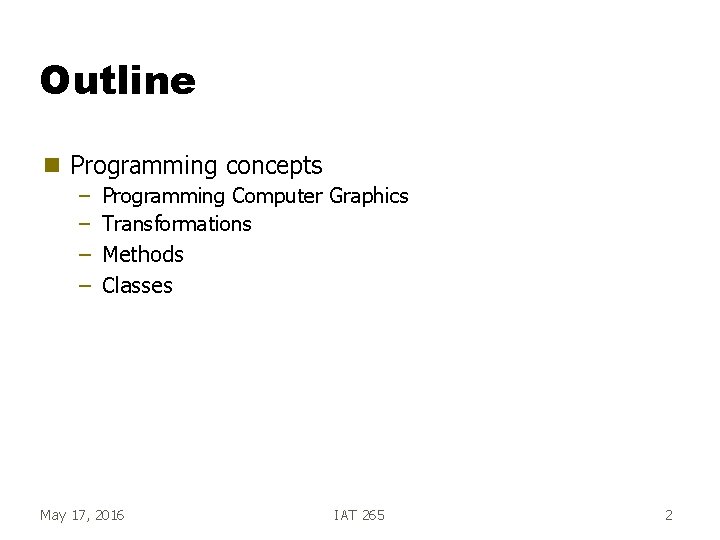 Outline g Programming concepts – – Programming Computer Graphics Transformations Methods Classes May 17,