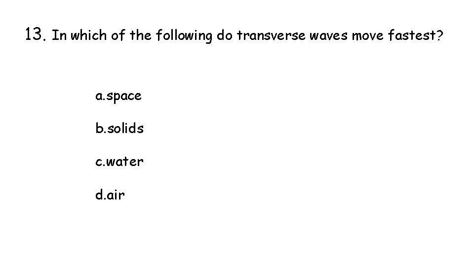 13. In which of the following do transverse waves move fastest? a. space b. 13. In which of the following do transverse waves move fastest? a. space b.
