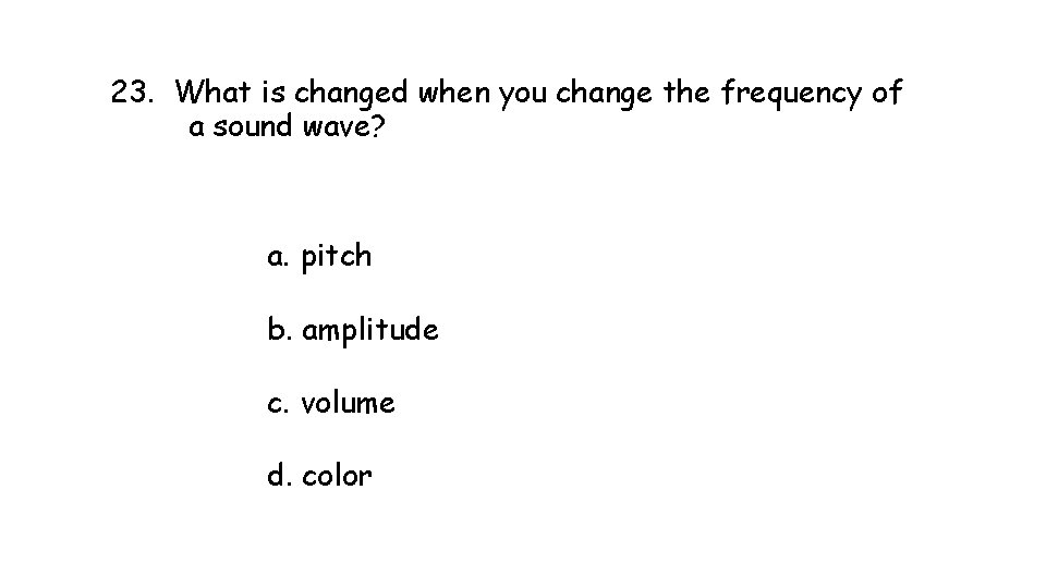 23. What is changed when you change the frequency of a sound wave? a. 23. What is changed when you change the frequency of a sound wave? a.