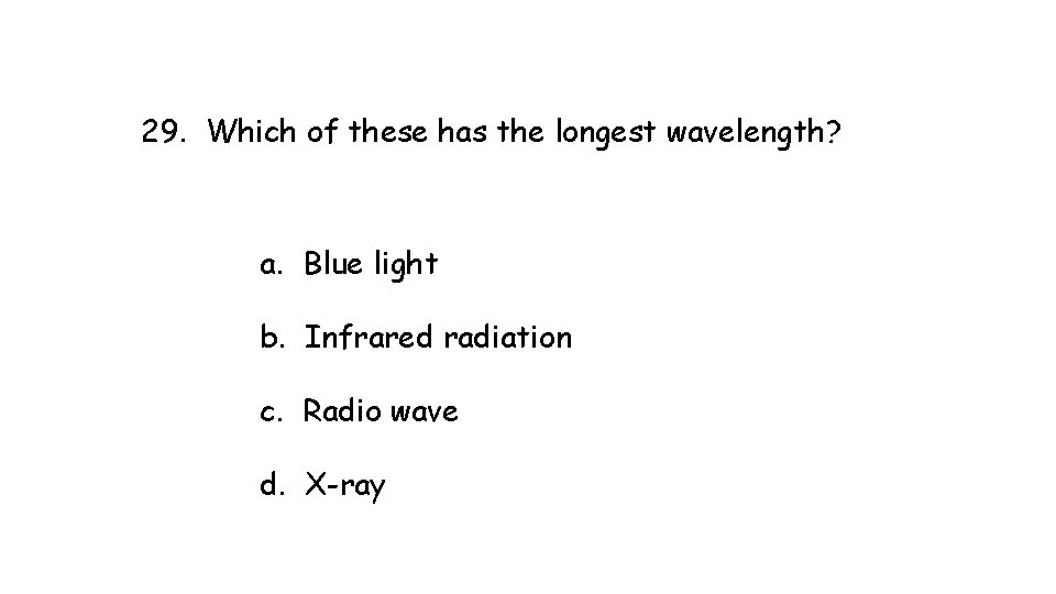 29. Which of these has the longest wavelength? a. Blue light b. Infrared radiation 29. Which of these has the longest wavelength? a. Blue light b. Infrared radiation
