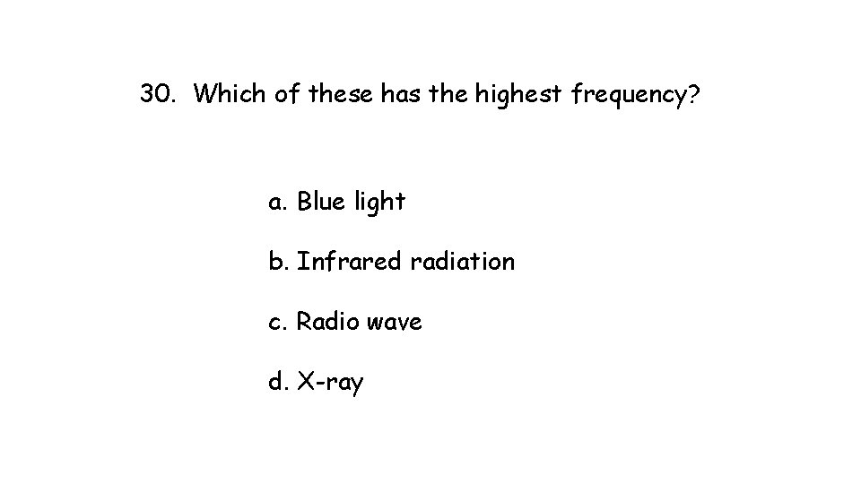 30. Which of these has the highest frequency? a. Blue light b. Infrared radiation 30. Which of these has the highest frequency? a. Blue light b. Infrared radiation