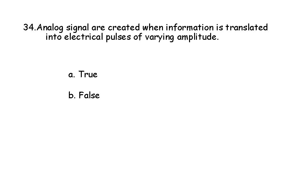 34. Analog signal are created when information is translated into electrical pulses of varying 34. Analog signal are created when information is translated into electrical pulses of varying