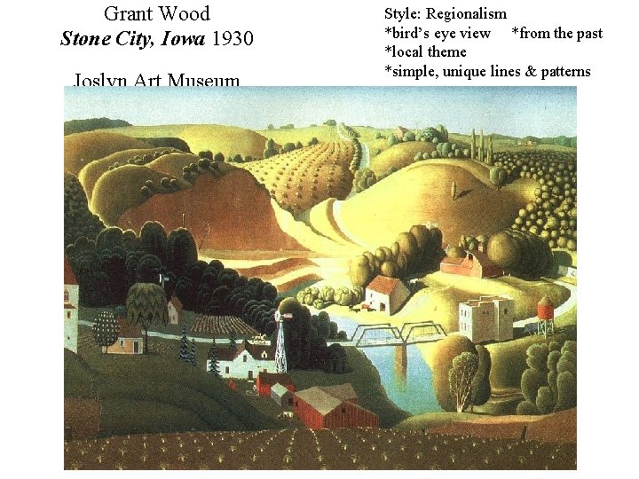 Grant Wood Stone City, Iowa 1930 Joslyn Art Museum Style: Regionalism *bird’s eye view