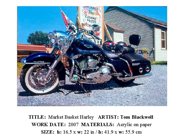 TITLE: Market Basket Harley ARTIST: Tom Blackwell WORK DATE: 2007 MATERIALS: Acrylic on paper