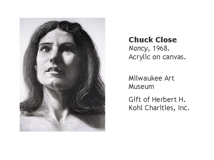  Chuck Close Nancy, 1968. Acrylic on canvas. Milwaukee Art Museum Gift of Herbert