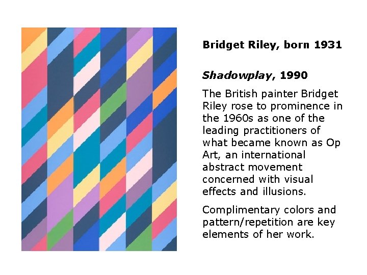 Bridget Riley, born 1931 Shadowplay, 1990 The British painter Bridget Riley rose to prominence