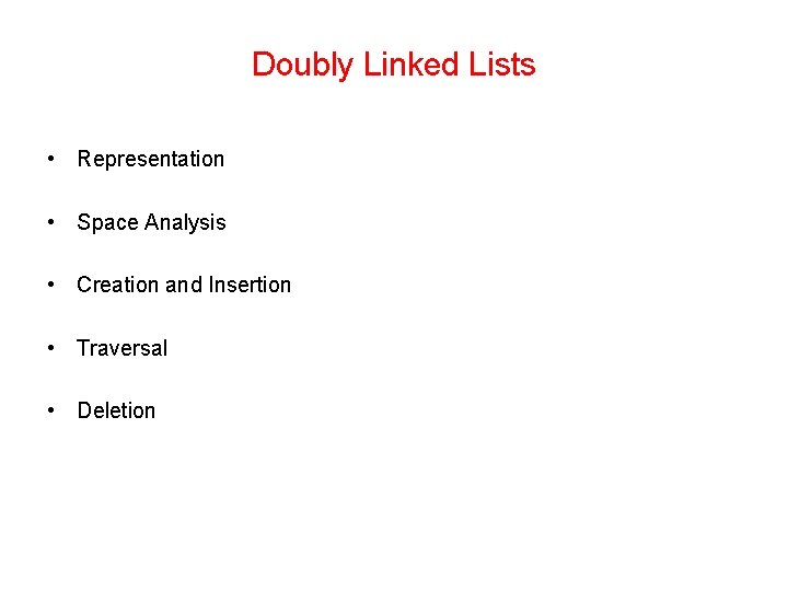 Doubly Linked Lists • Representation • Space Analysis • Creation and Insertion • Traversal