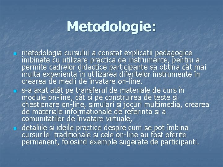 Metodologie: n n n metodologia cursului a constat explicatii pedagogice îmbinate cu utilizare practica
