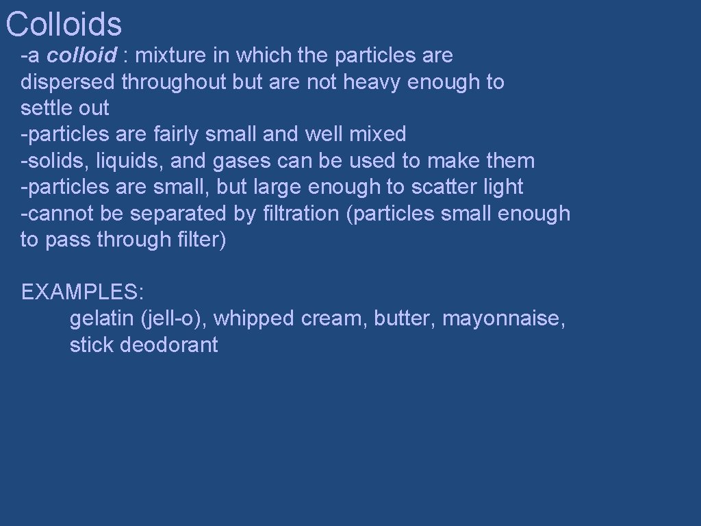 Colloids -a colloid : mixture in which the particles are dispersed throughout but are