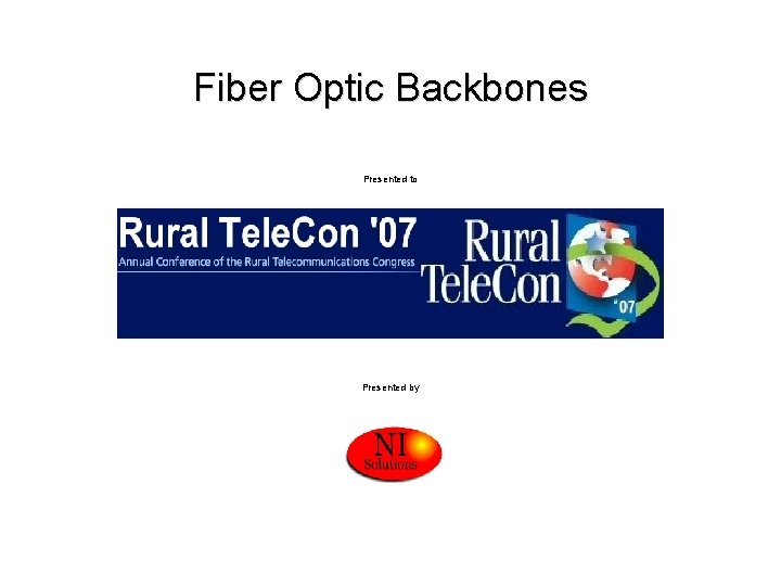 Fiber Optic Backbones Presented to Presented by 