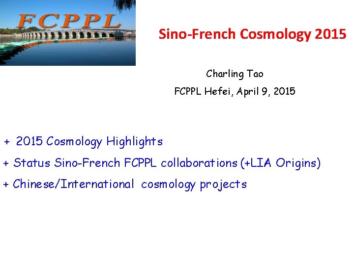 Sino-French Cosmology 2015 Charling Tao FCPPL Hefei, April 9, 2015 + 2015 Cosmology Highlights