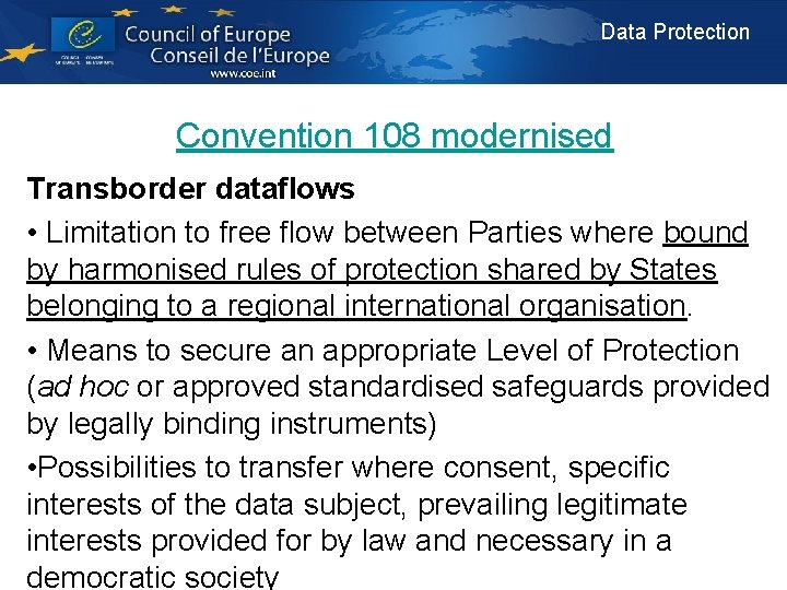 Data Protection Convention 108 modernised Transborder dataflows • Limitation to free flow between Parties