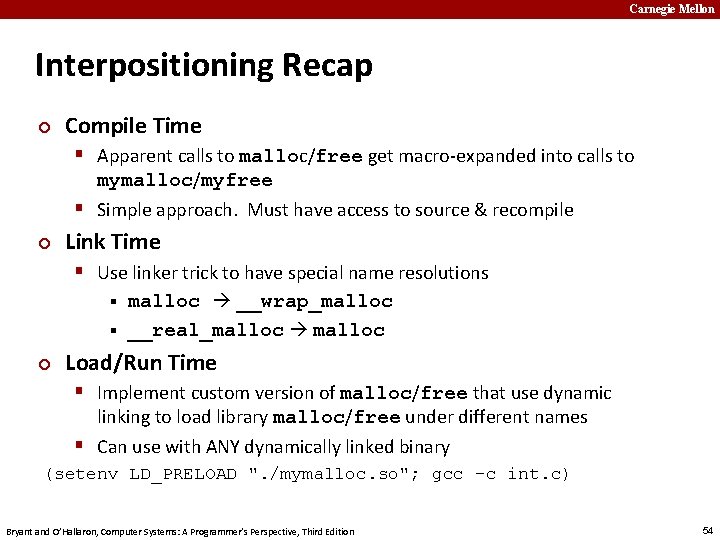 Carnegie Mellon Interpositioning Recap ¢ Compile Time § Apparent calls to malloc/free get macro-expanded