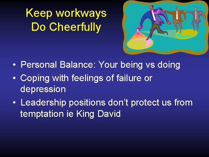 Keep workways Do Cheerfully • Personal Balance: Your being vs doing • Coping with