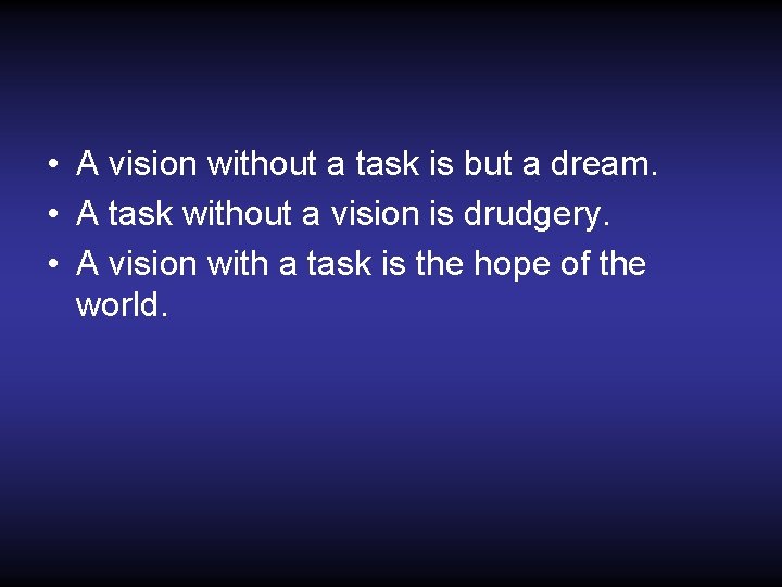  • A vision without a task is but a dream. • A task